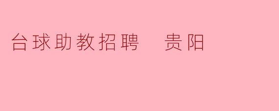 你好，我最近在贵阳想找一份台球助教的工作。请问应聘台球助教有什么具体要求？薪资待遇大概怎么样？需要自己带球杆吗？新手可以应聘吗？